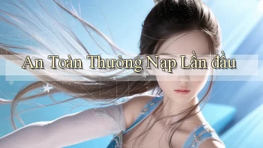 An toàn Thưởng nạp lần đầu