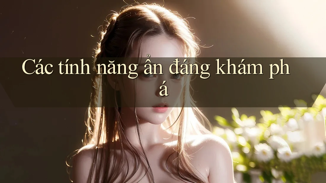 Các Tính Năng Ẩn Đáng Khám Phá