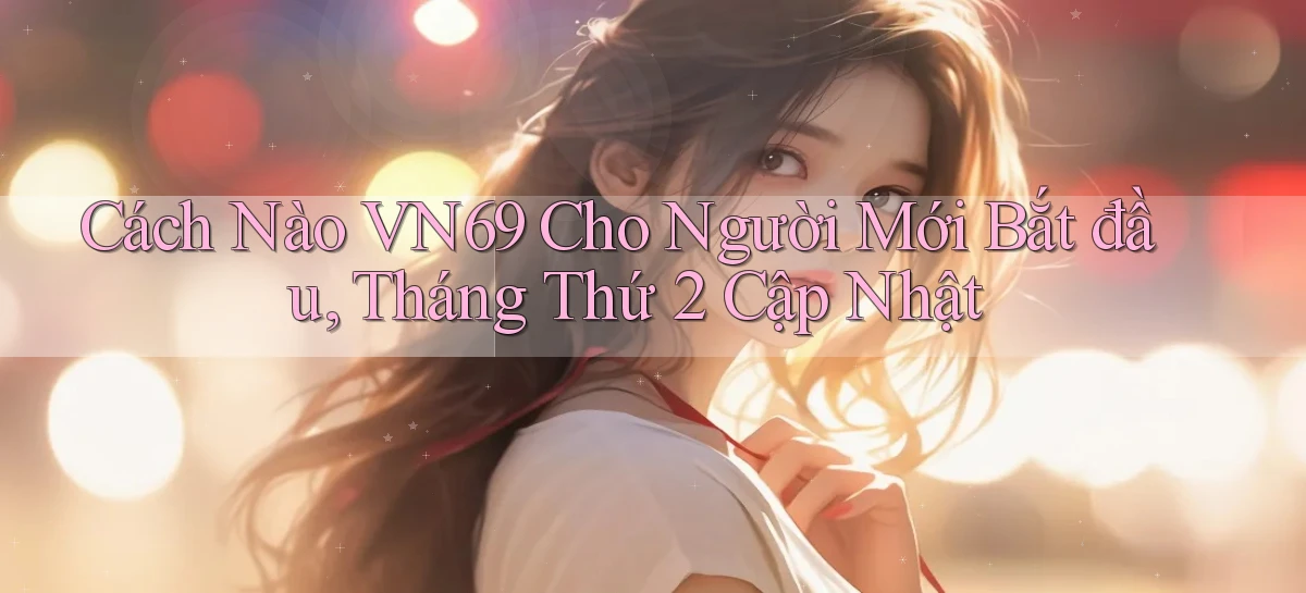 Cách nào vn69 cho người mới bắt đầu, tháng thứ 2   cập nhật