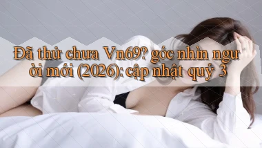 Đã thử chưa Vn69 góc nhìn người mới (2026) cập nhật quý 3