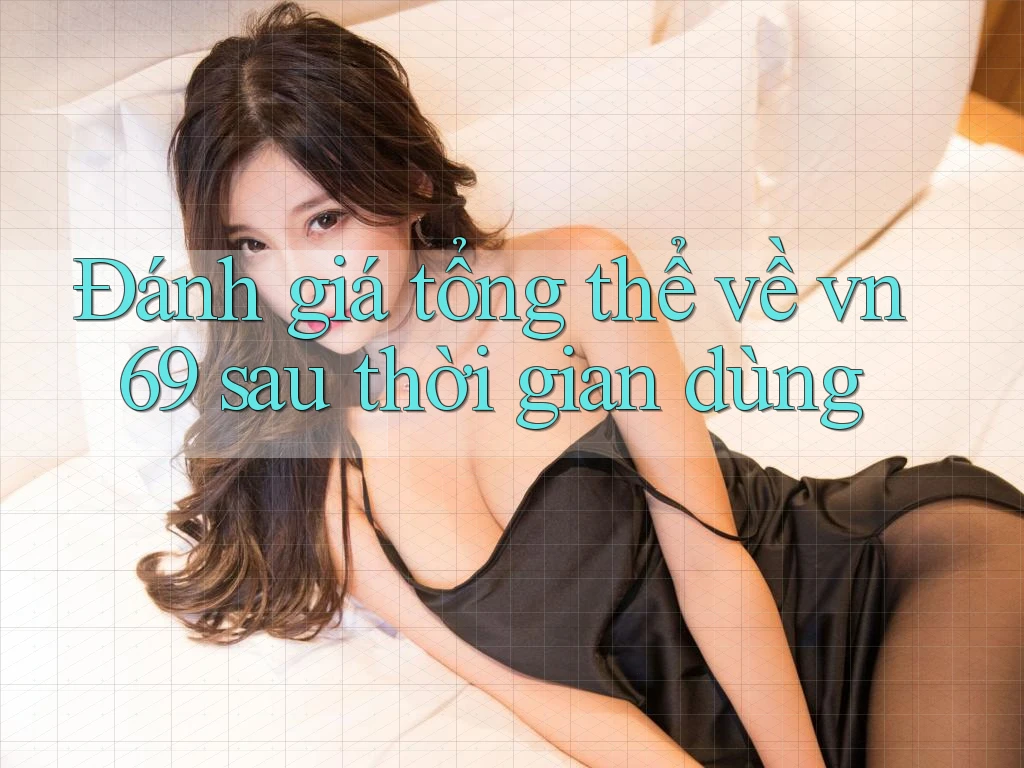 Đánh giá tổng thể về vn69 sau thời gian dùng