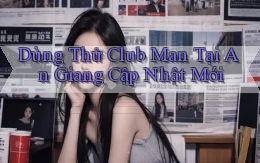 dùng thử club man tại An Giang cập nhật mới