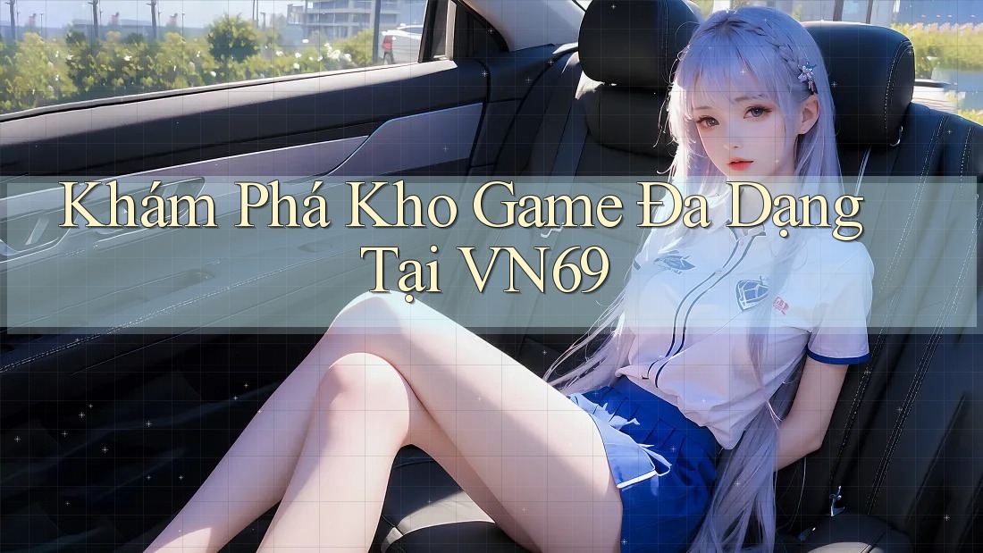 Khám Phá Kho Game Đa Dạng Tại VN69 Khám Phá Kho Game Đa Dạng Tại VN69