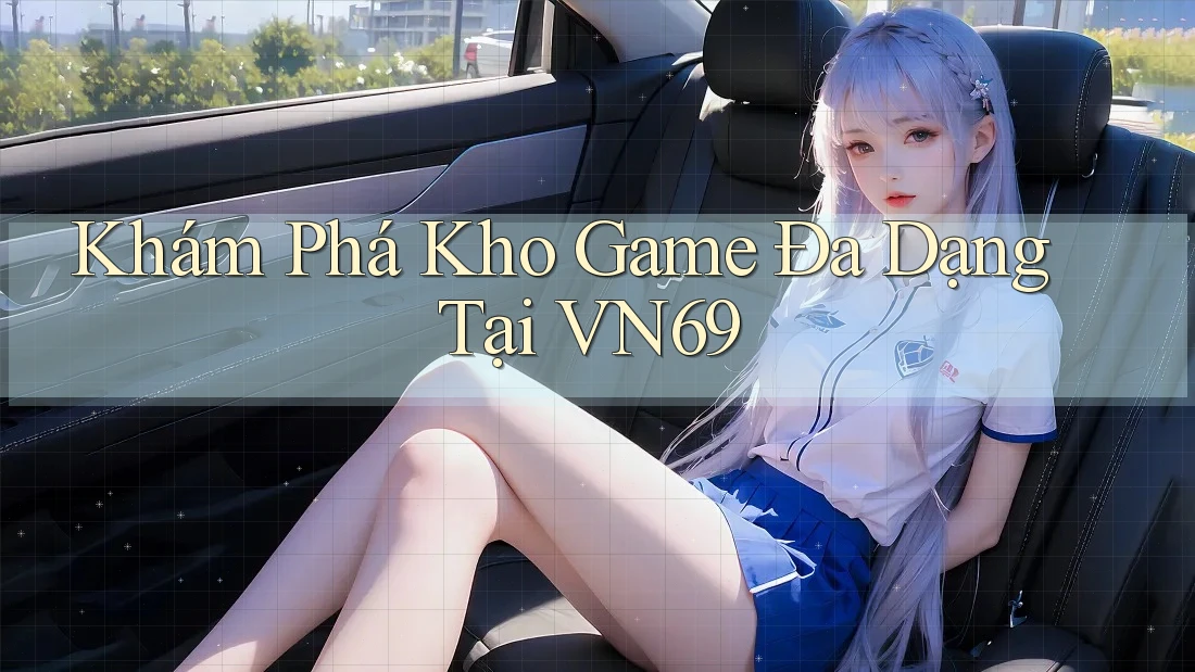 Khám Phá Kho Game Đa Dạng Tại VN69 Khám Phá Kho Game Đa Dạng Tại VN69