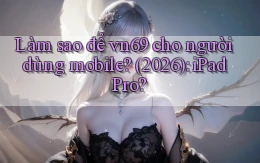 Làm sao để vn69 cho người dùng mobile (2026) iPad Pro