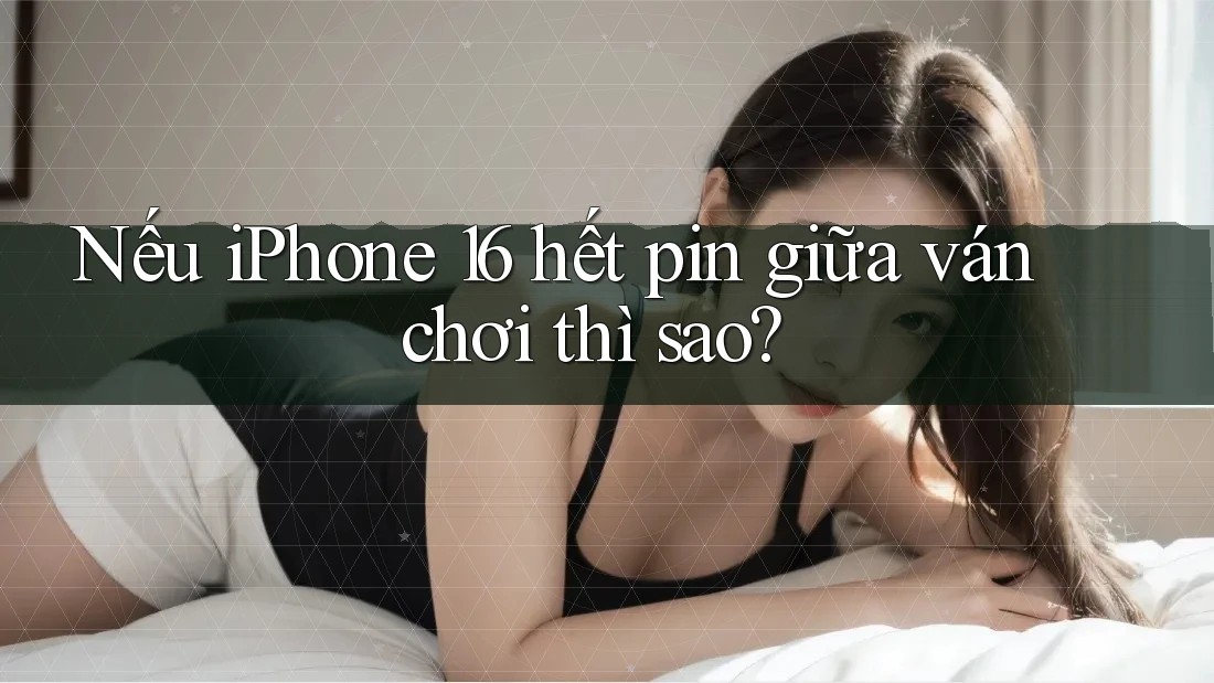 Nếu iPhone 16 hết pin giữa ván chơi thì sao?