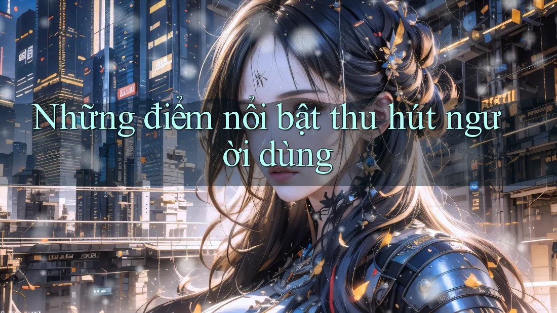 Những điểm nổi bật thu hút người dùng Những điểm nổi bật thu hút người dùng