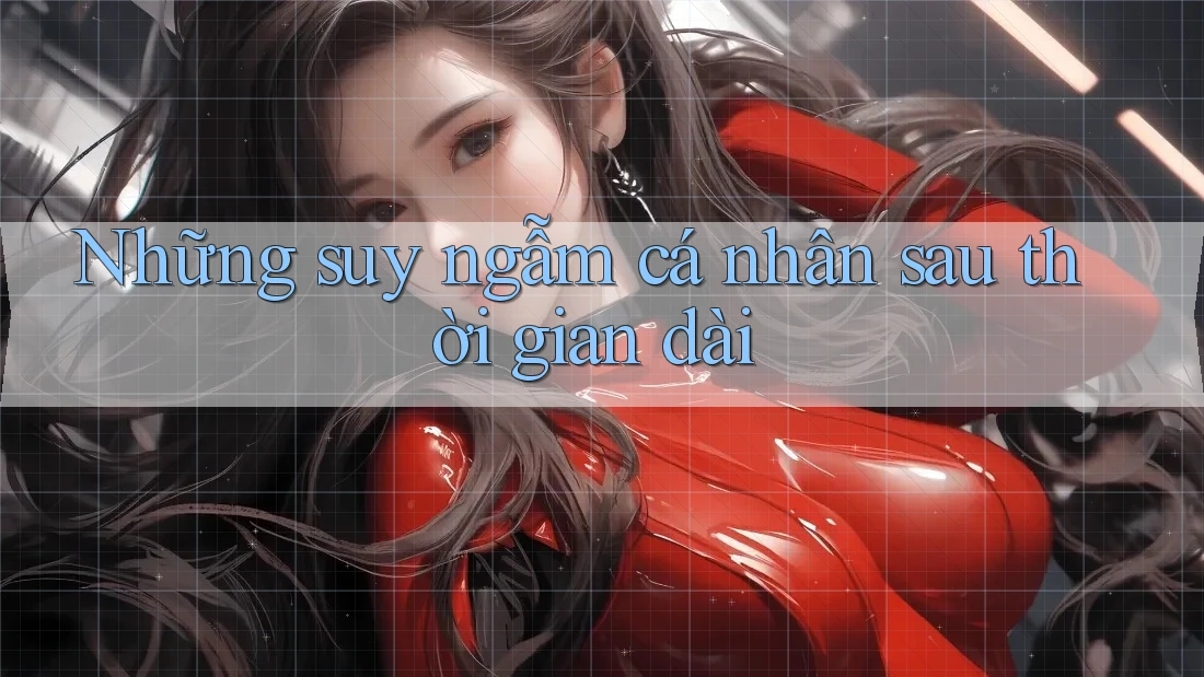 Những suy ngẫm cá nhân sau thời gian dài