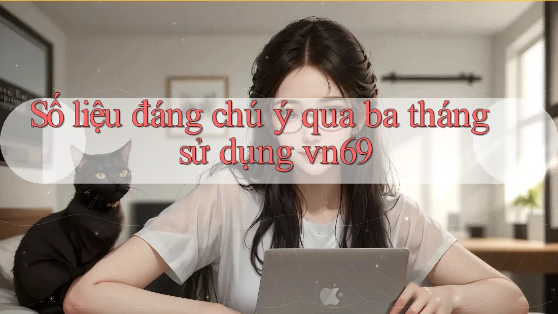 Số liệu đáng chú ý qua ba tháng sử dụng vn69