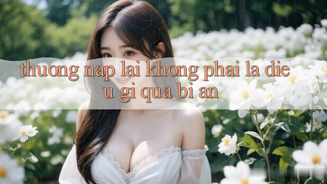“Thưởng Nạp Lại” Không Phải Là Điều Gì Quá Bí Ẩn