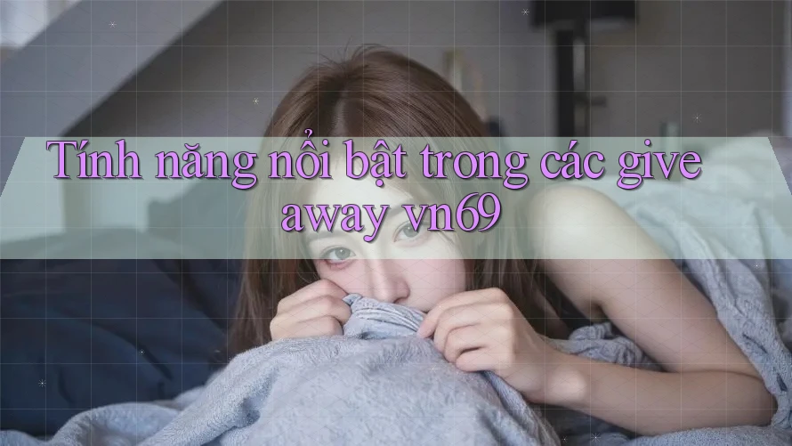 Tính năng nổi bật trong các giveaway vn69