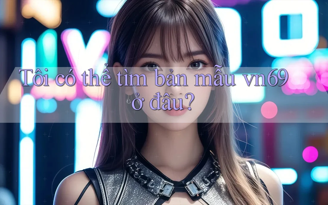 Tôi có thể tìm bản mẫu vn69 ở đâu?