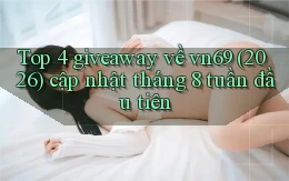 Top 4 giveaway về vn69 (2026) cập nhật tháng 8 tuần đầu tiên