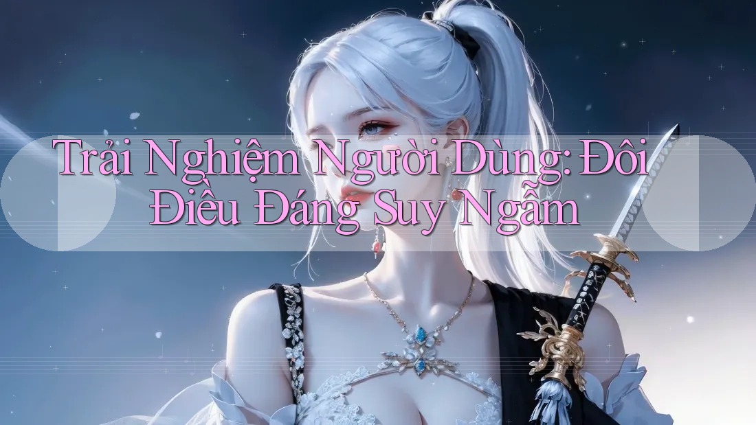 Trải Nghiệm Người Dùng: Đôi Điều Đáng Suy Ngẫm