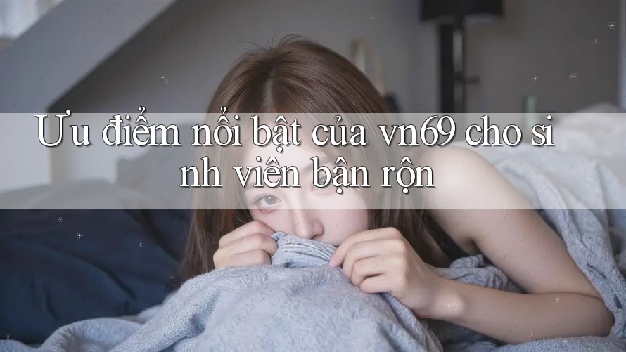 Ưu điểm nổi bật của vn69 cho sinh viên bận rộn