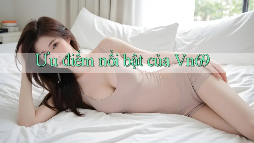 Ưu điểm nổi bật của Vn69