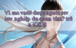 Vì sao vn69 được người review nghiệp dư quan tâm trên iOS 18