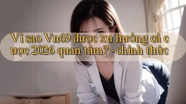 Vì sao Vn69 được xu hướng cá cược 2026 quan tâm   chính thức