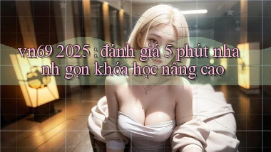 vn69 2025 đánh giá 5 phút nhanh gọn khóa học nâng cao