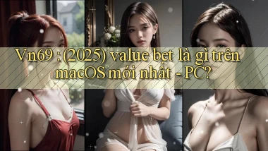 Vn69 (2025) value bet là gì trên macOS mới nhất   PC