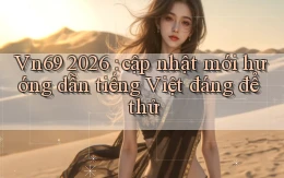 Vn69 2026 cập nhật mới hướng dẫn tiếng Việt đáng để thử