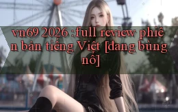 vn69 2026 full review phiên bản tiếng Việt [đang bùng nổ]