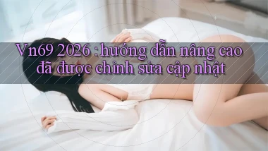 Vn69 2026 hướng dẫn nâng cao đã được chỉnh sửa cập nhật