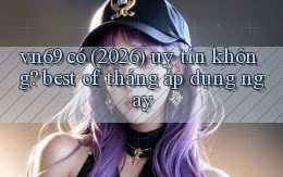 vn69 có (2026) uy tín không best of tháng áp dụng ngay