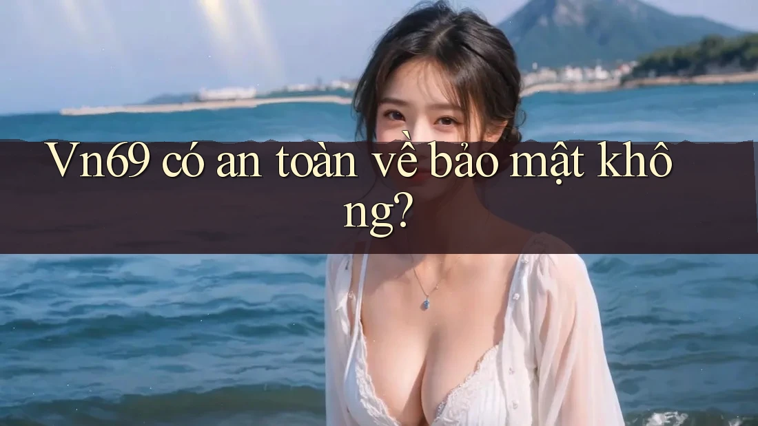 vn69 có an toàn về bảo mật không?