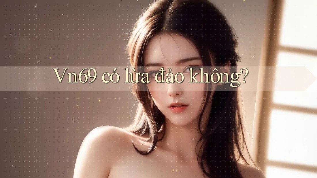 Vn69 có lừa đảo không?