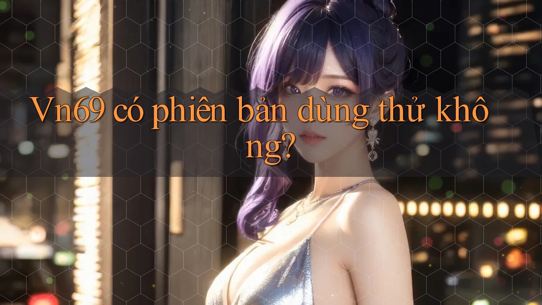 Vn69 có phiên bản dùng thử không?