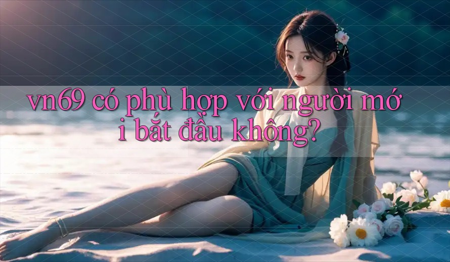 vn69 có phù hợp với người mới bắt đầu không?
