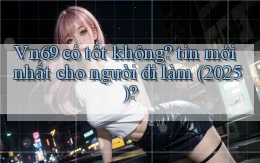 Vn69 có tốt không tin mới nhất cho người đi làm (2025)