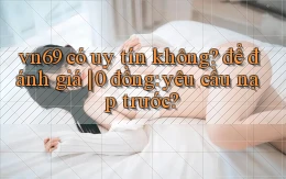 vn69 có uy tín không để đánh giá 0 đồng yêu cầu nạp trước