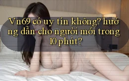 Vn69 có uy tín không hướng dẫn cho người mới trong 10 phút