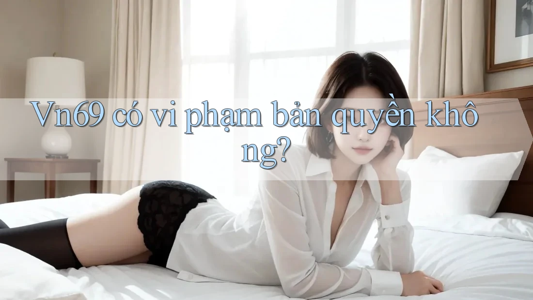 Vn69 có vi phạm bản quyền không?