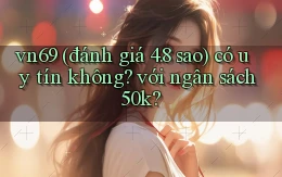 vn69 (đánh giá 4.8 sao) có uy tín không với ngân sách 50k