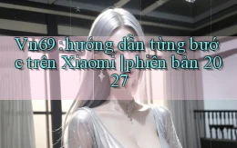 Vn69 hướng dẫn từng bước trên Xiaomi phiên bản 2027