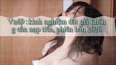Vn69 kinh nghiệm đắt giá không cần nạp tiền, phiên bản 2026