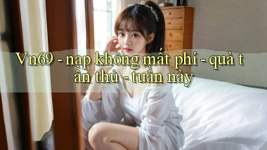 Vn69   nạp không mất phí   quà tân thủ   tuần này