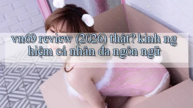 vn69 review (2026) thật kinh nghiệm cá nhân đa ngôn ngữ