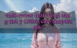 vn69 review thật có gì đáng chú ý (2026), chip Snapdragon