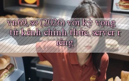 vn69, so (2026) với kỳ vọng từ kênh chính thức, server riêng