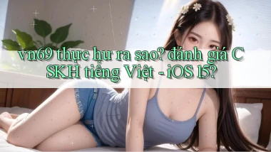 vn69 thực hư ra sao đánh giá CSKH tiếng Việt   iOS 15